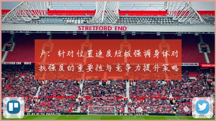 卢：针对位置速度短板强调身体对抗强度的重要性与竞争力提升策略