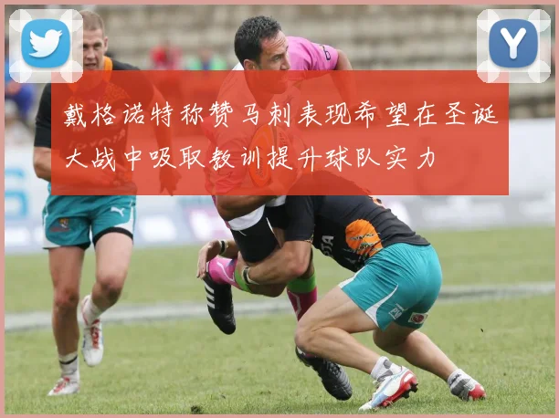 戴格诺特称赞马刺表现希望在圣诞大战中吸取教训提升球队实力