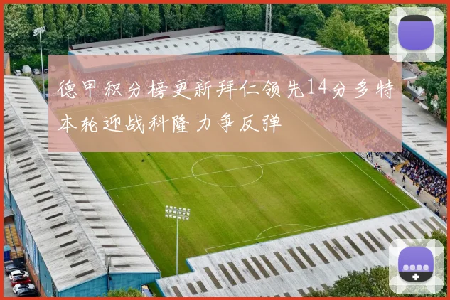 德甲积分榜更新拜仁领先14分多特本轮迎战科隆力争反弹