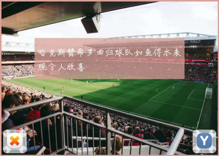 哈克斯赞希罗回归球队如鱼得水表现令人欣喜